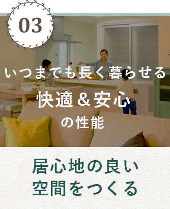 快適＆安心の性能　居心地の良い空間をつくる